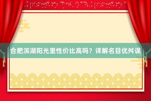 合肥滨湖阳光里性价比高吗？详解名目优舛误